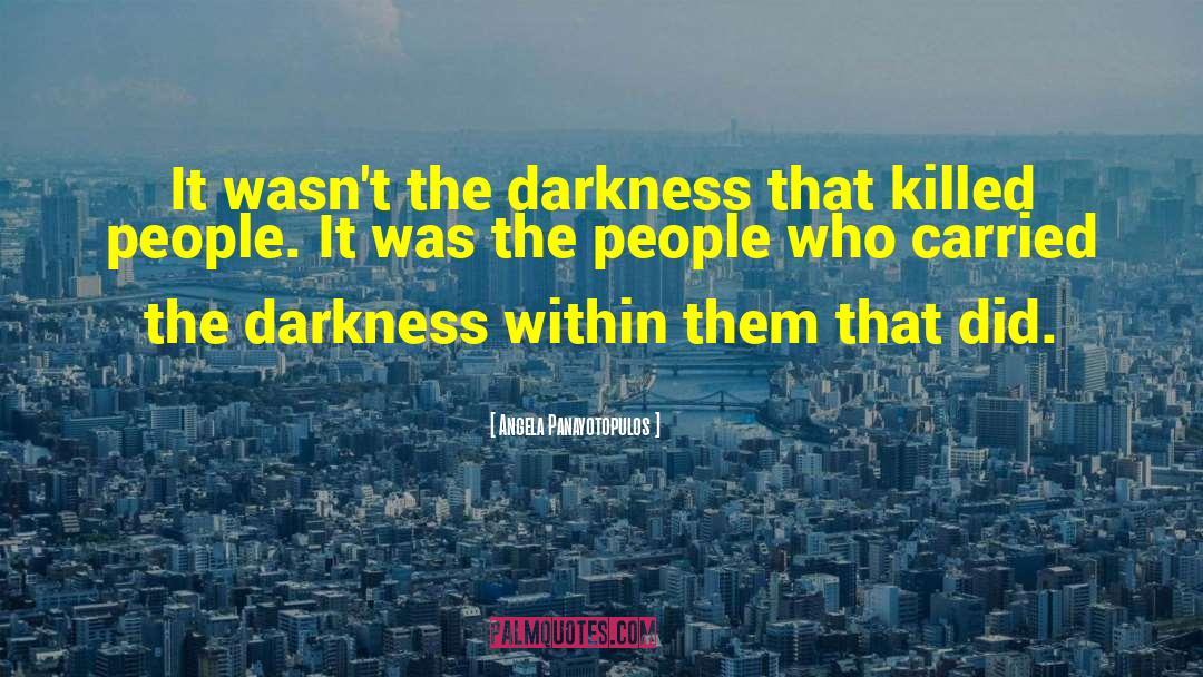 Angela Panayotopulos Quotes: It wasn't the darkness that