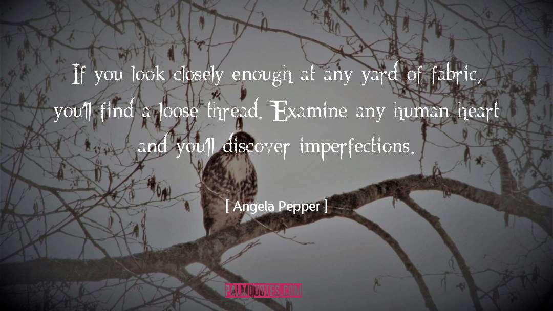 Angela Pepper Quotes: If you look closely enough