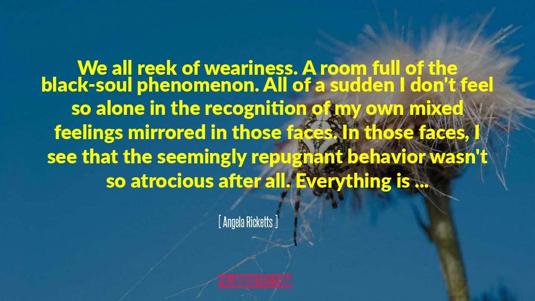 Angela Ricketts Quotes: We all reek of weariness.