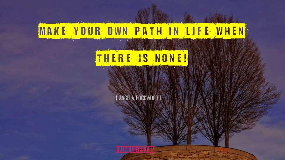 Angela Rockwood Quotes: Make your own path in