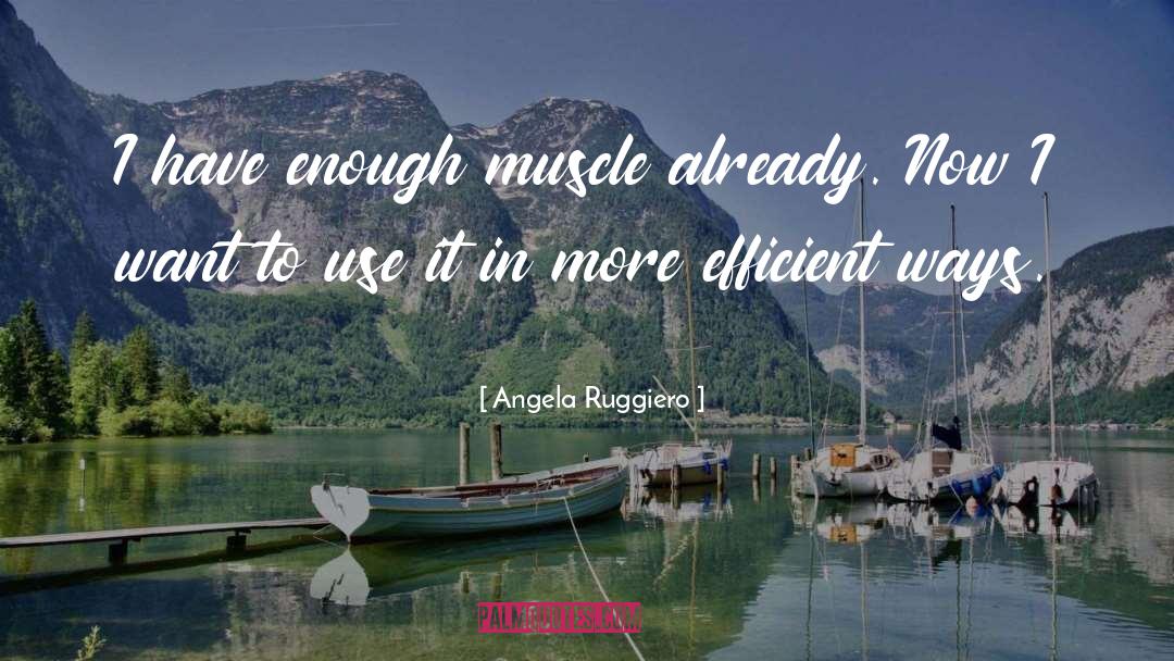 Angela Ruggiero Quotes: I have enough muscle already.