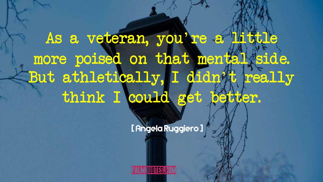 Angela Ruggiero Quotes: As a veteran, you're a