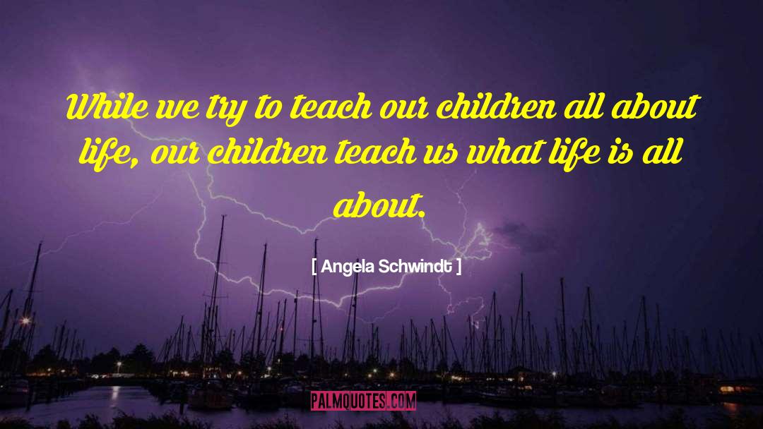 Angela Schwindt Quotes: While we try to teach