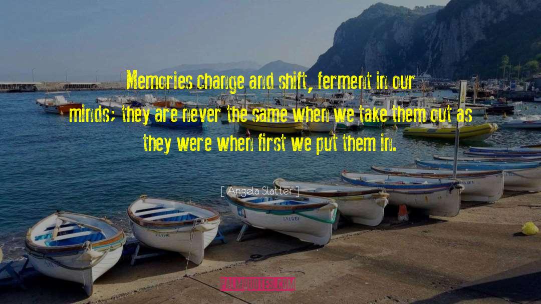 Angela Slatter Quotes: Memories change and shift, ferment