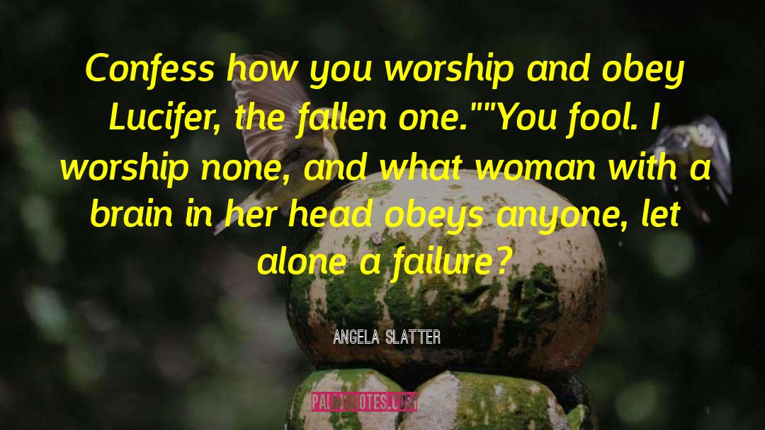 Angela Slatter Quotes: Confess how you worship and