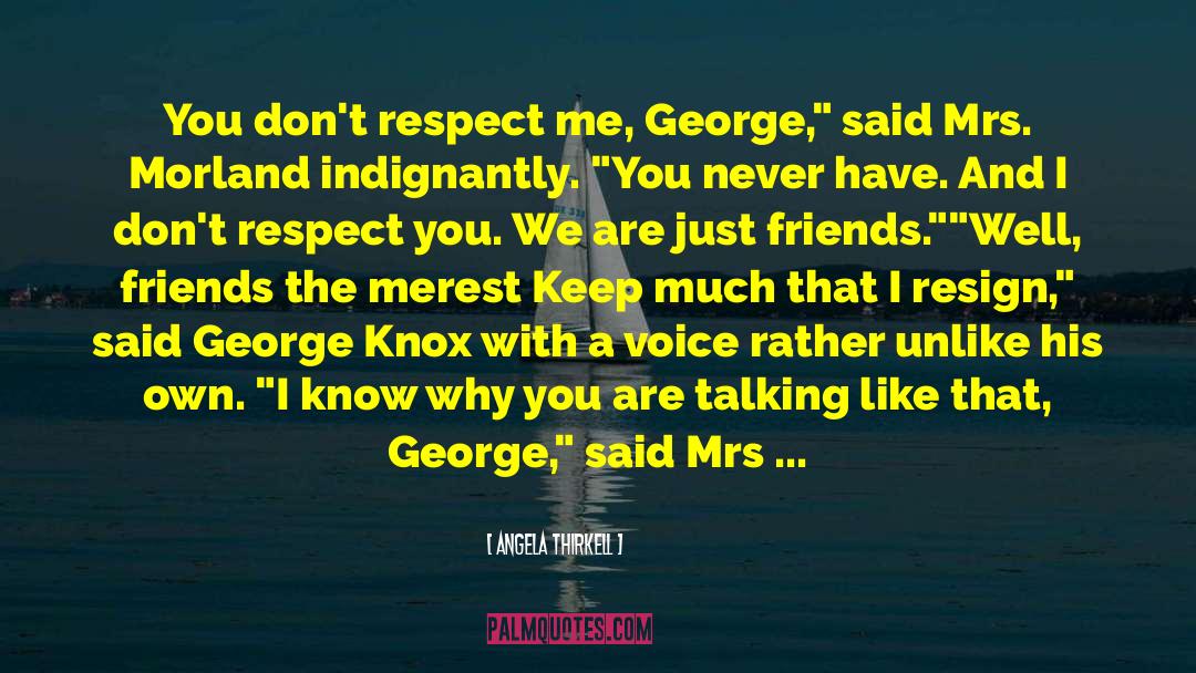 Angela Thirkell Quotes: You don't respect me, George,