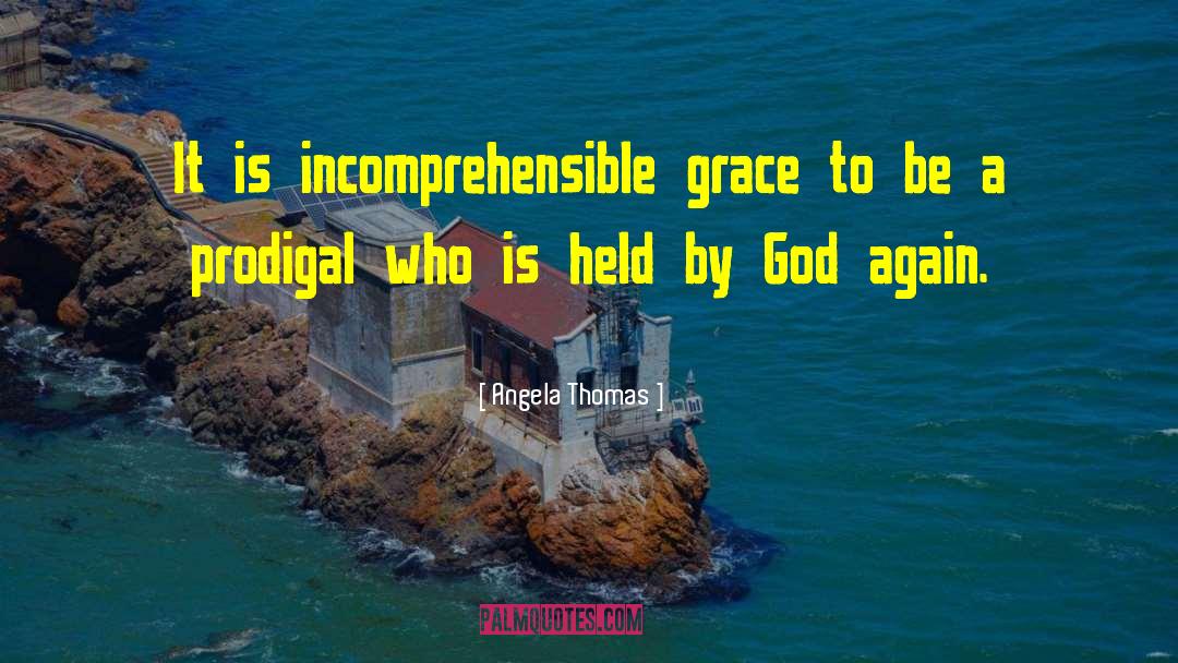 Angela Thomas Quotes: It is incomprehensible grace to