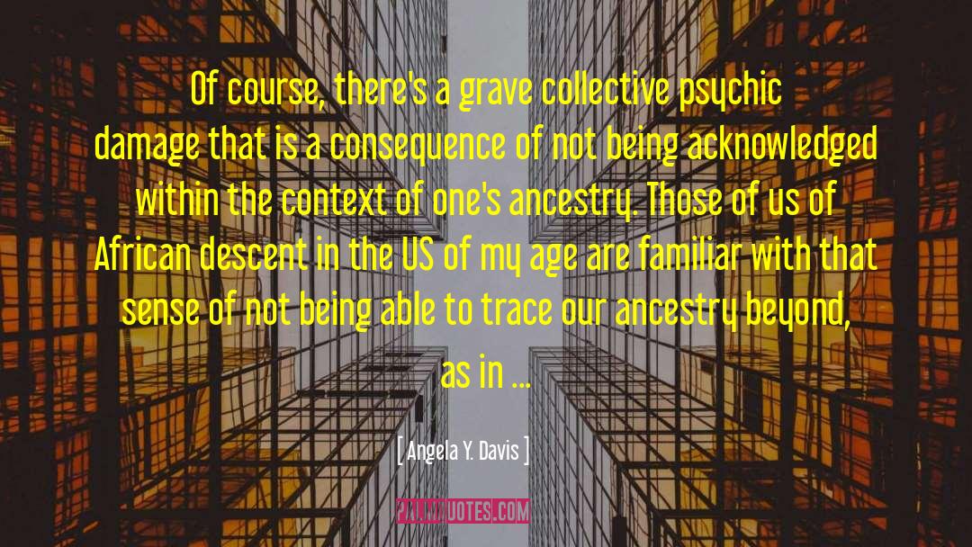 Angela Y. Davis Quotes: Of course, there's a grave