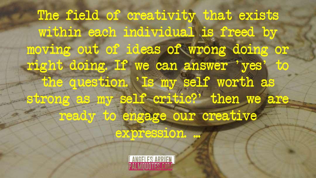 Angeles Arrien Quotes: The field of creativity that