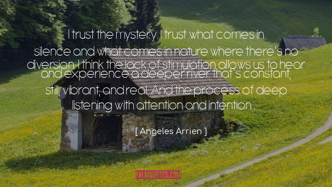 Angeles Arrien Quotes: I trust the mystery. I