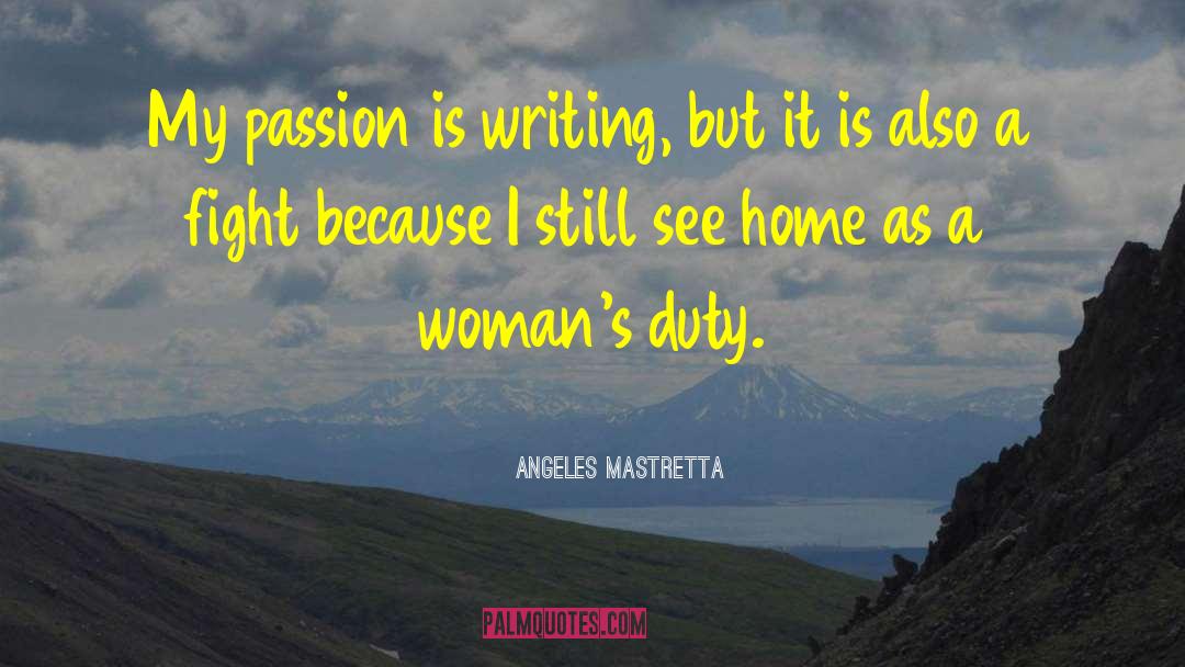 Angeles Mastretta Quotes: My passion is writing, but