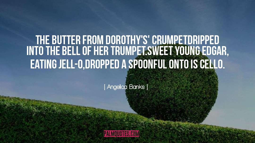 Angelica Banks Quotes: The butter from Dorothy's' crumpet<br>Dripped