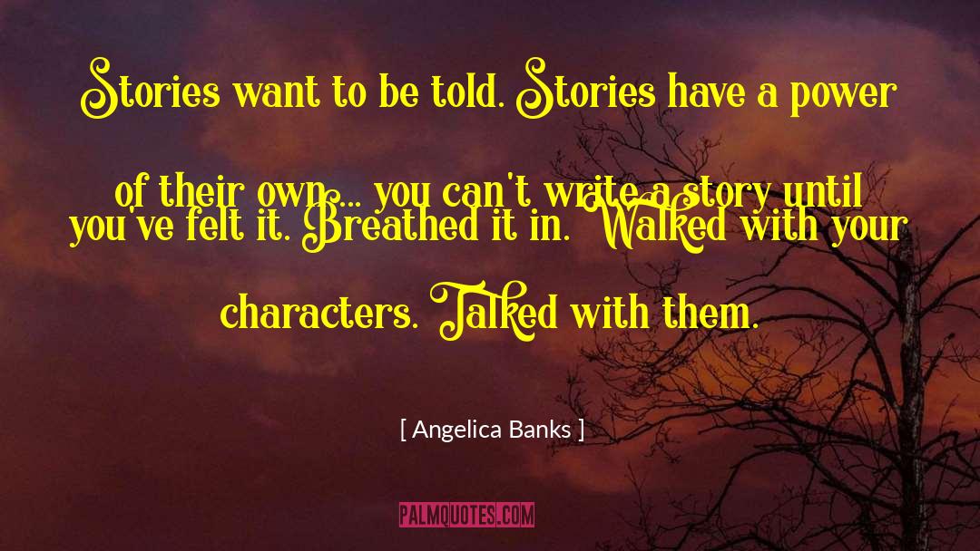 Angelica Banks Quotes: Stories want to be told.