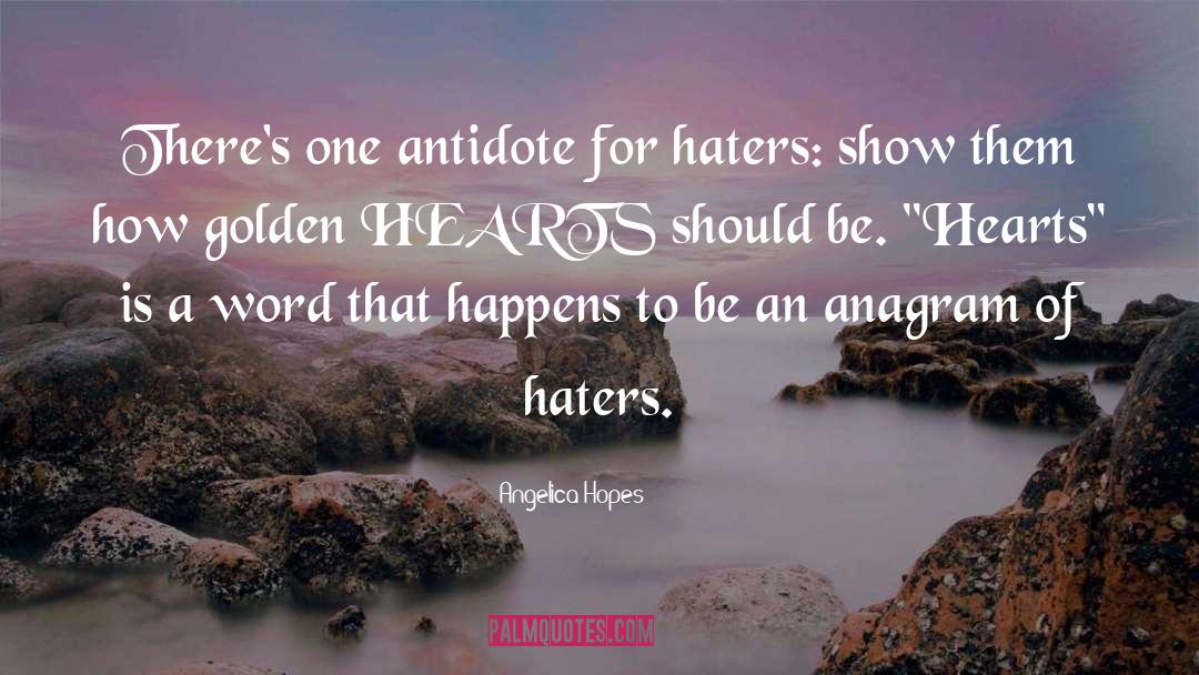 Angelica Hopes Quotes: There's one antidote for haters: