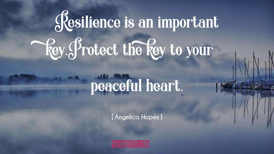 Angelica Hopes Quotes: Resilience is an important key.<br>Protect