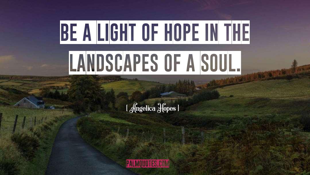 Angelica Hopes Quotes: Be a light of hope