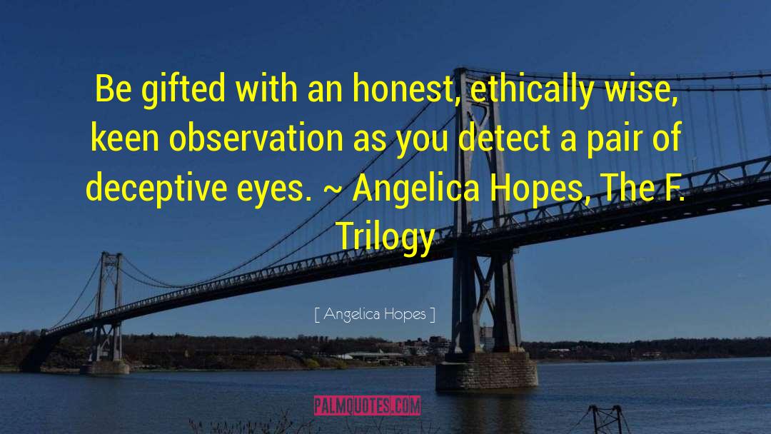 Angelica Hopes Quotes: Be gifted with an honest,