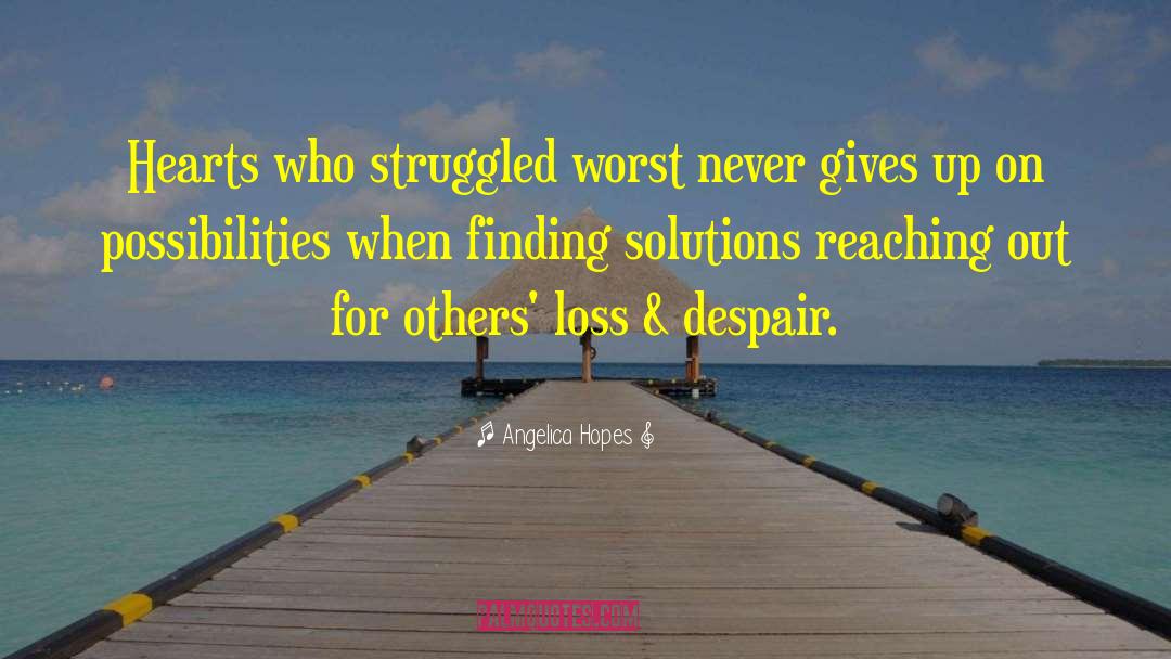 Angelica Hopes Quotes: Hearts who struggled worst never