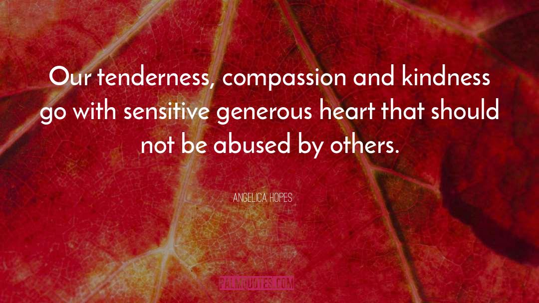 Angelica Hopes Quotes: Our tenderness, compassion and kindness