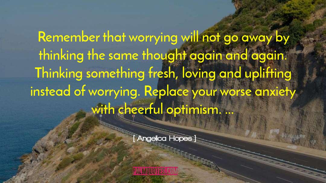 Angelica Hopes Quotes: Remember that worrying will not