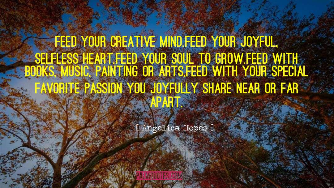 Angelica Hopes Quotes: Feed your creative mind.<br>Feed your