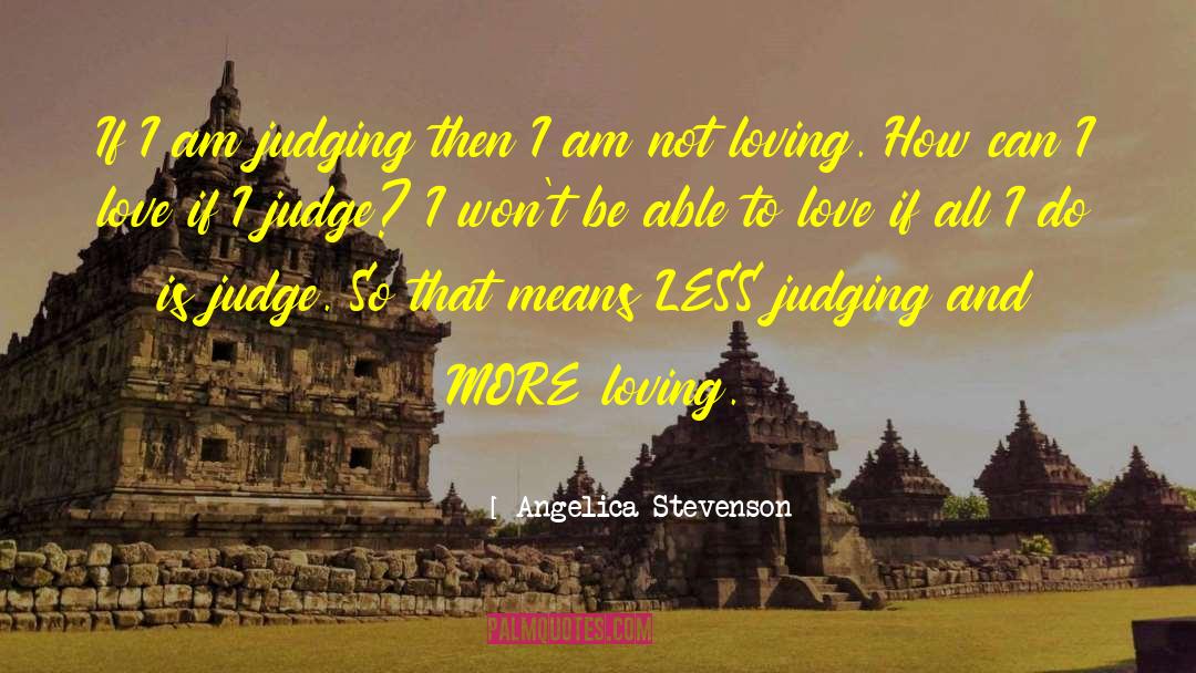 Angelica Stevenson Quotes: If I am judging then