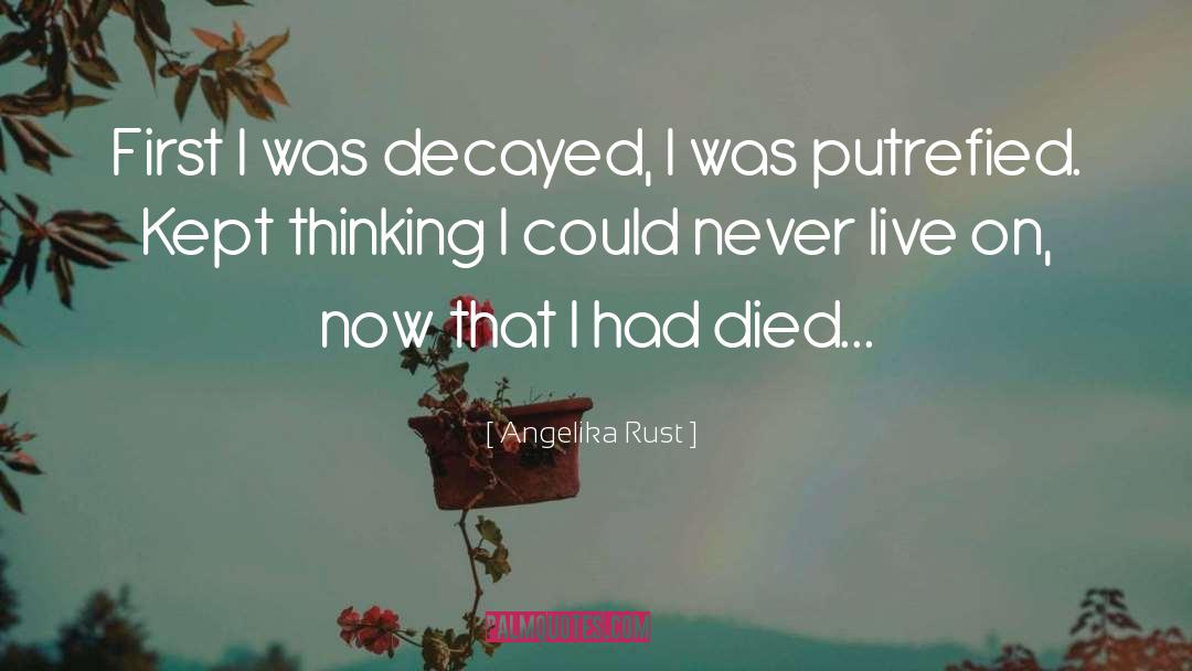 Angelika Rust Quotes: First I was decayed, I