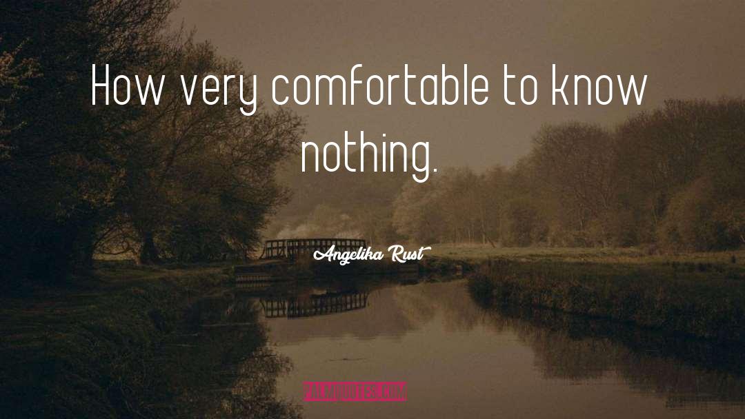 Angelika Rust Quotes: How very comfortable to know