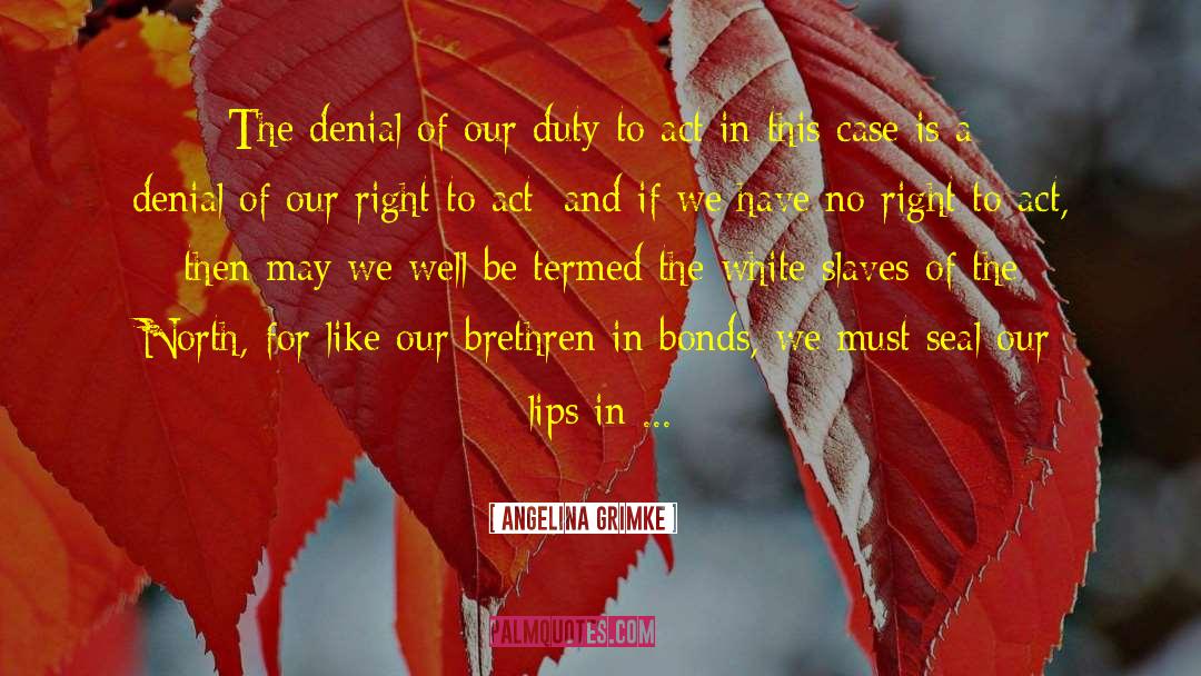 Angelina Grimke Quotes: The denial of our duty