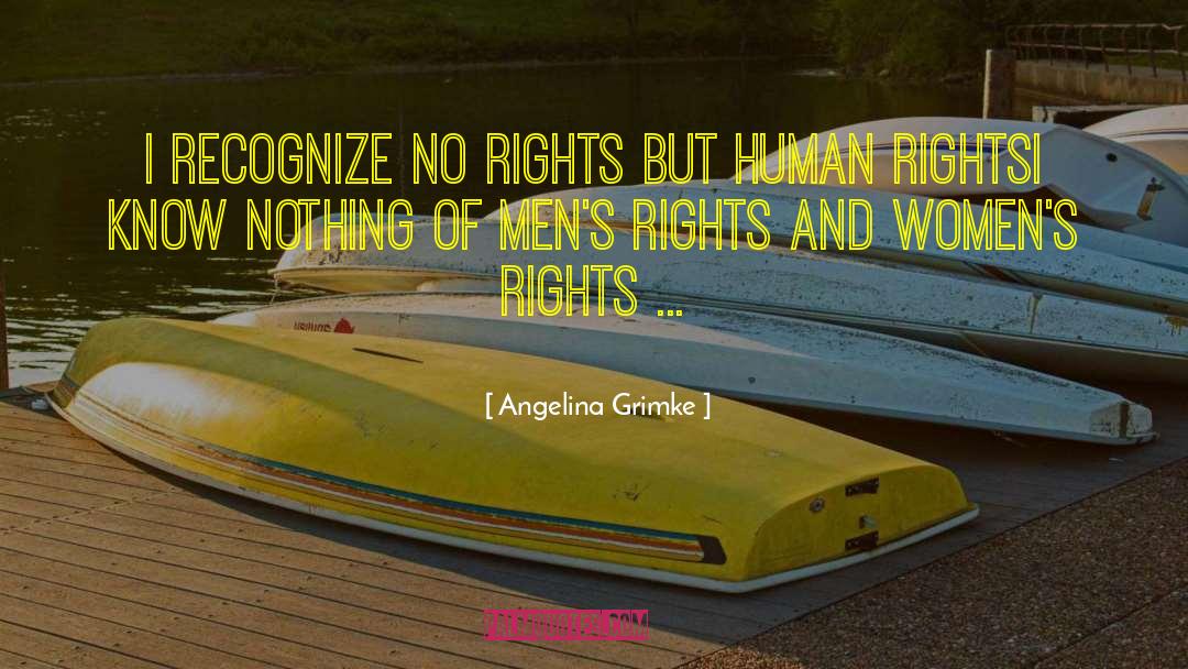Angelina Grimke Quotes: I recognize no rights but