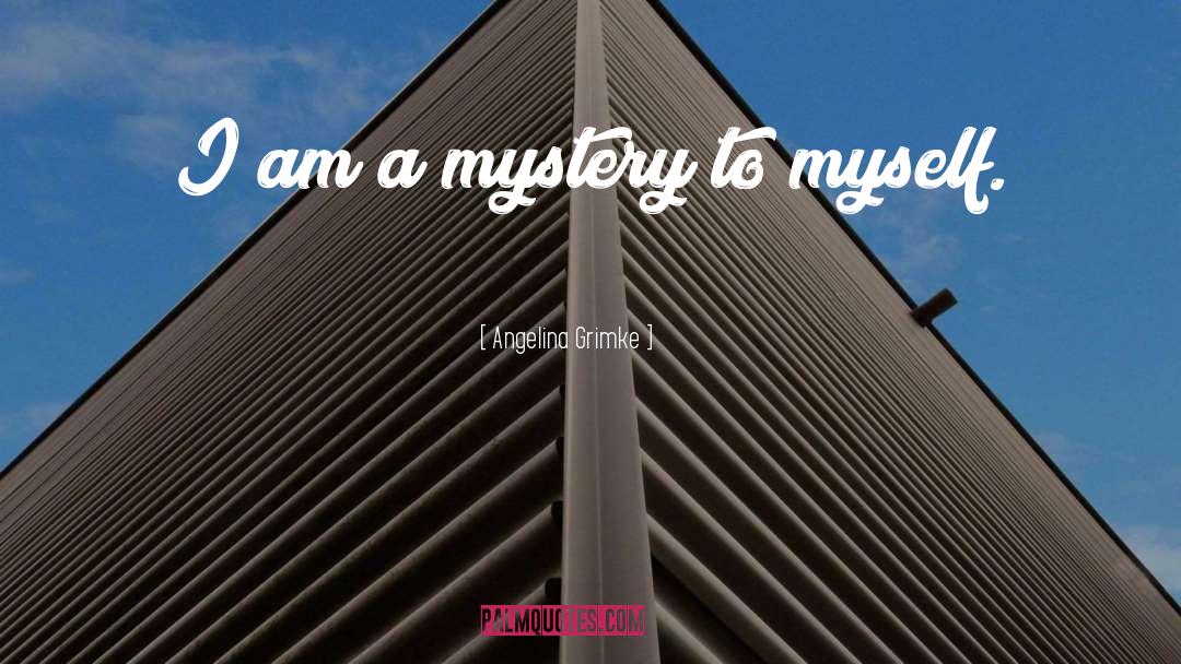 Angelina Grimke Quotes: I am a mystery to