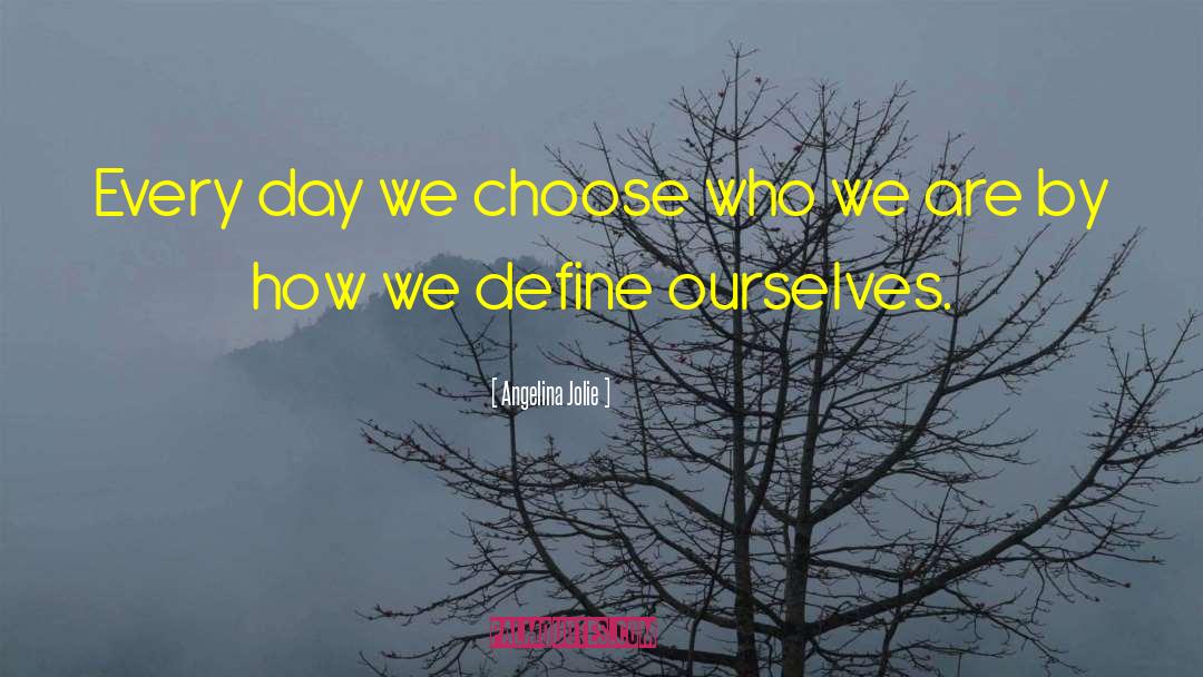 Angelina Jolie Quotes: Every day we choose who
