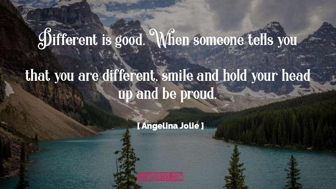 Angelina Jolie Quotes: Different is good. When someone