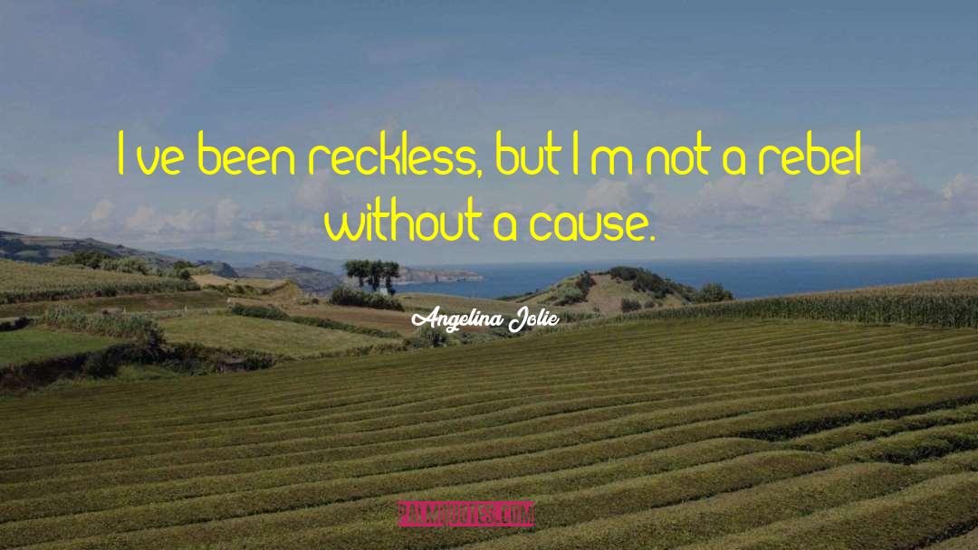 Angelina Jolie Quotes: I've been reckless, but I'm