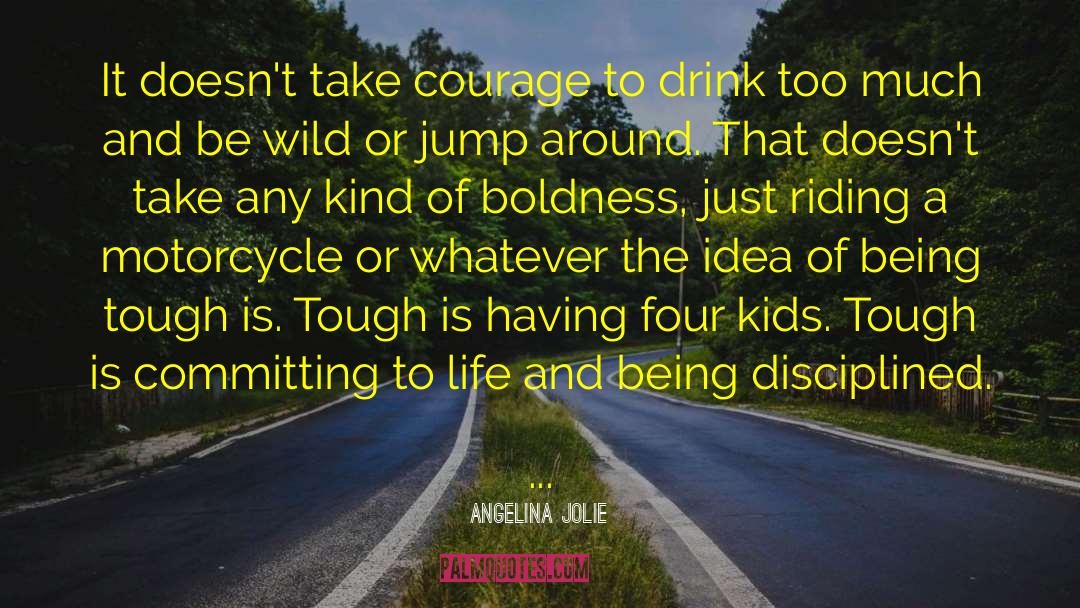 Angelina Jolie Quotes: It doesn't take courage to