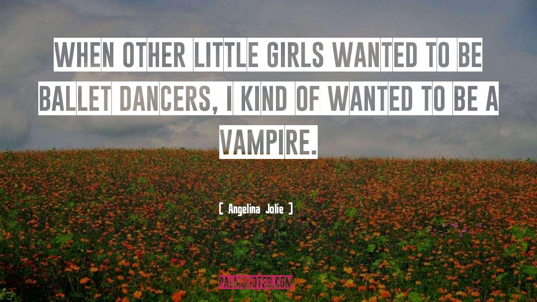 Angelina Jolie Quotes: When other little girls wanted