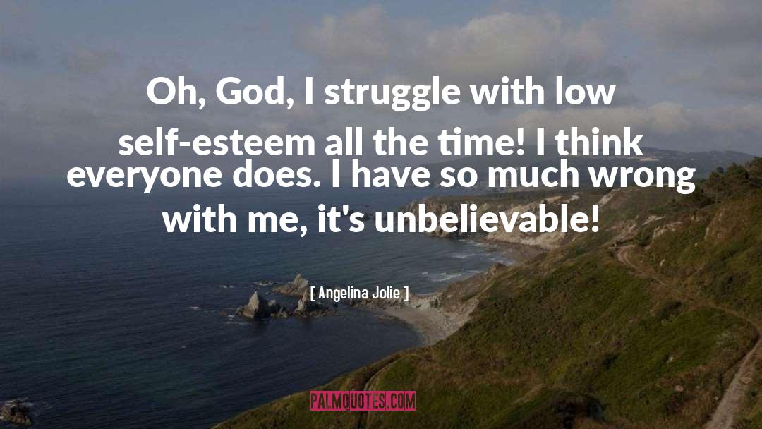 Angelina Jolie Quotes: Oh, God, I struggle with