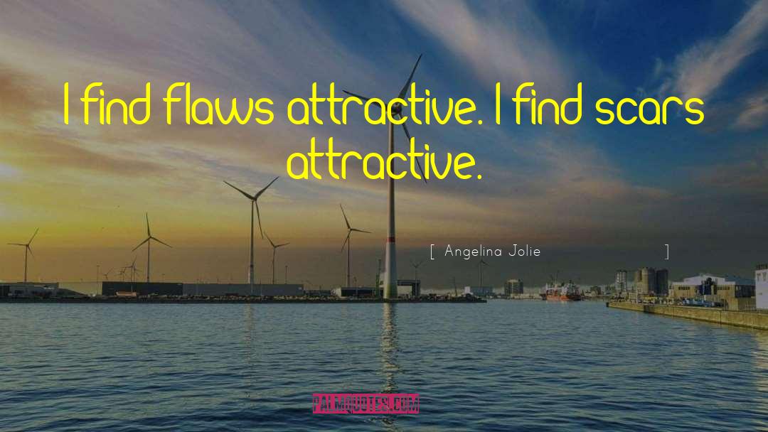Angelina Jolie Quotes: I find flaws attractive. I