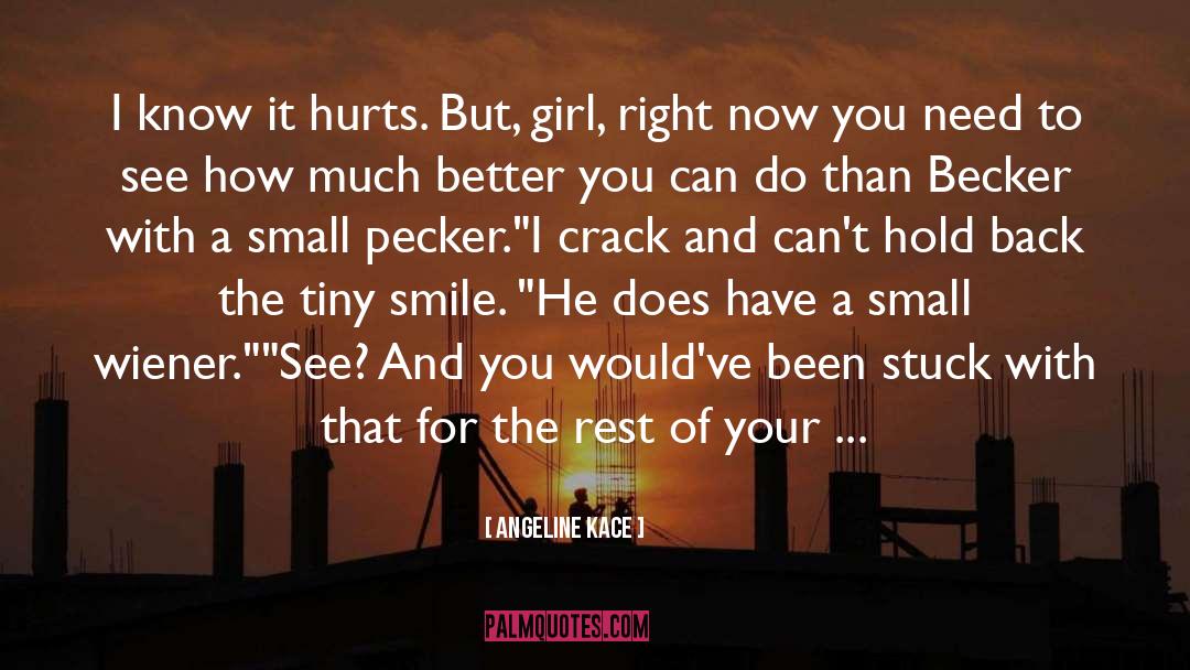 Angeline Kace Quotes: I know it hurts. But,