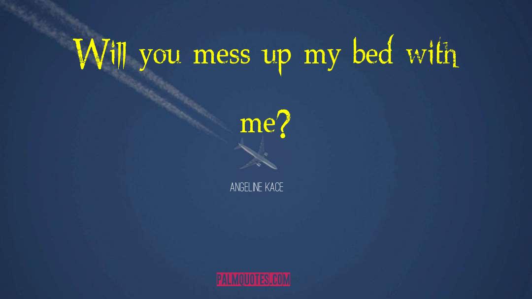 Angeline Kace Quotes: Will you mess up my