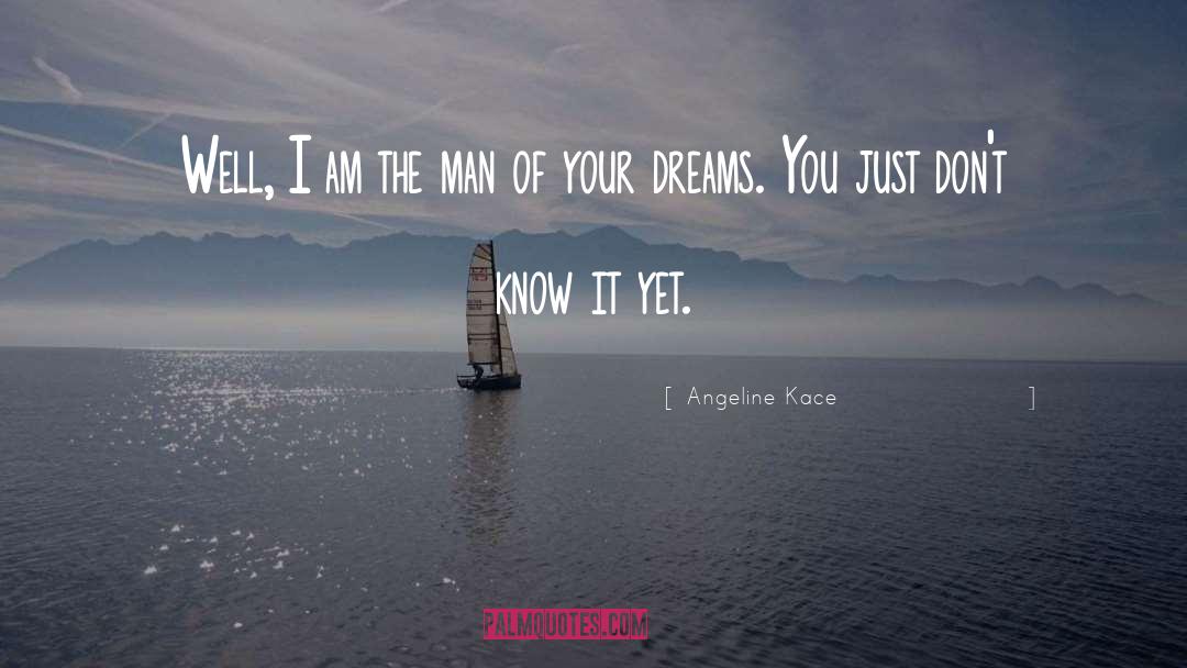 Angeline Kace Quotes: Well, I am the man