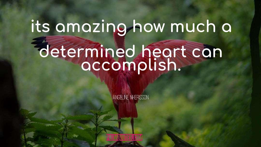 Angeline Nherisson Quotes: its amazing how much a