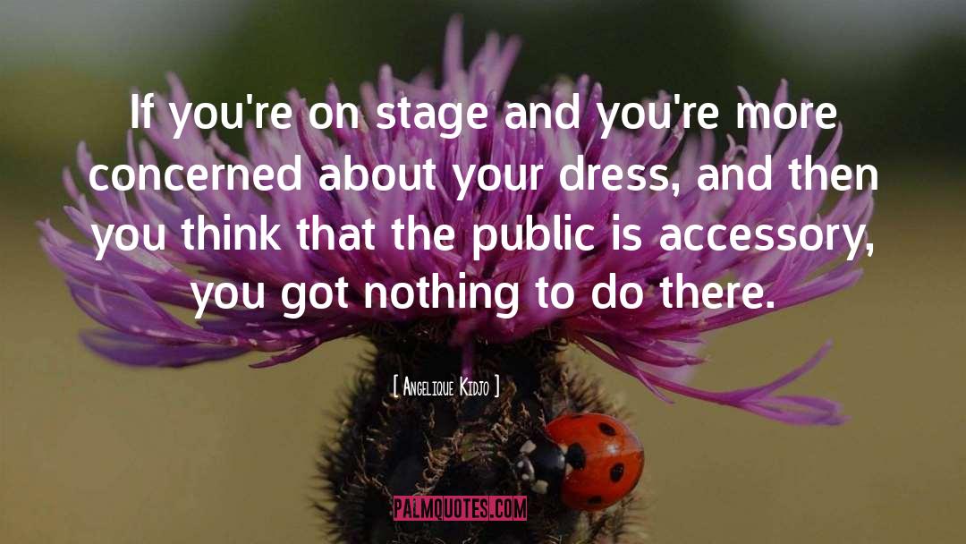 Angelique Kidjo Quotes: If you're on stage and