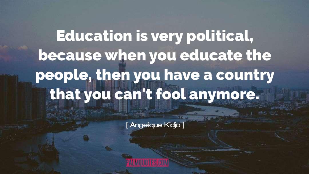 Angelique Kidjo Quotes: Education is very political, because