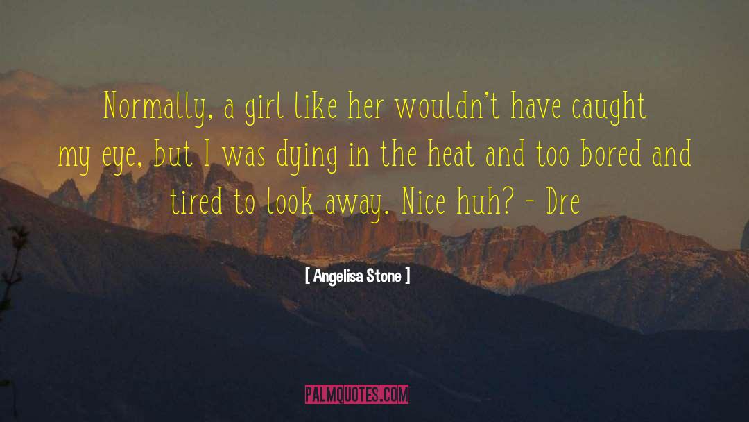 Angelisa Stone Quotes: Normally, a girl like her