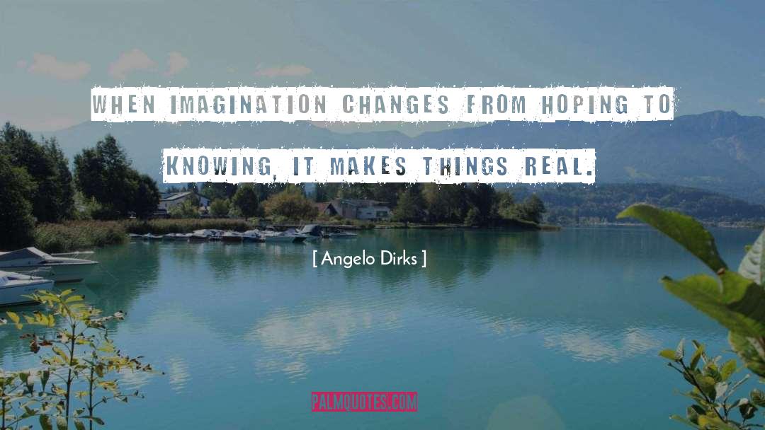 Angelo Dirks Quotes: When imagination changes from hoping