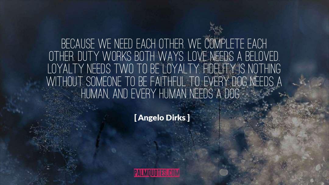 Angelo Dirks Quotes: Because we need each other.