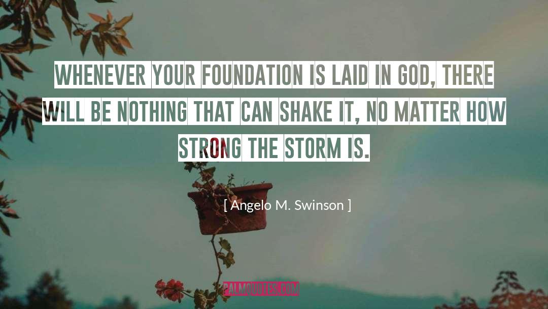 Angelo M. Swinson Quotes: Whenever your foundation is laid