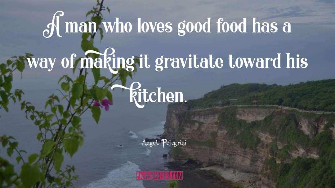 Angelo Pellegrini Quotes: A man who loves good