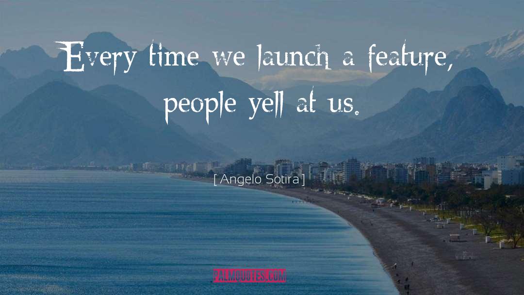 Angelo Sotira Quotes: Every time we launch a